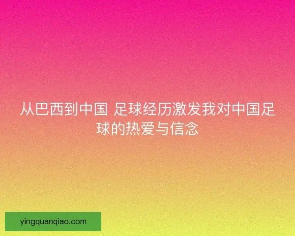 从巴西到中国 足球经历激发我对中国足球的热爱与信念