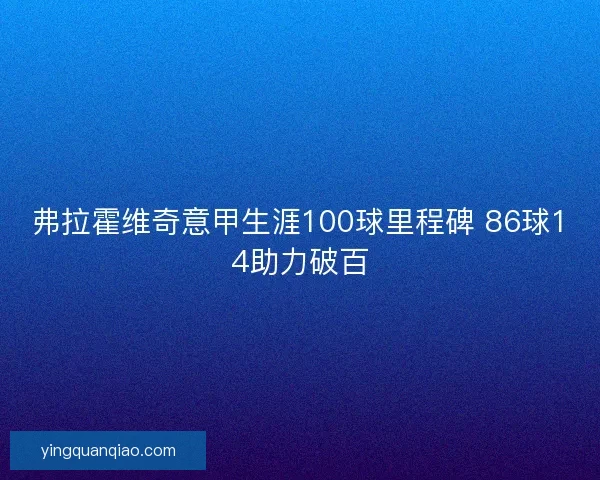 弗拉霍维奇意甲生涯100球里程碑 86球14助力破百