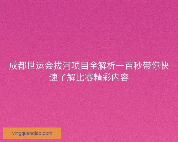 成都世运会拔河项目全解析一百秒带你快速了解比赛精彩内容